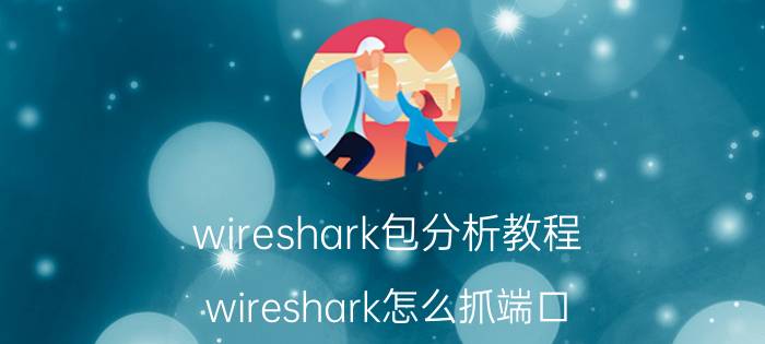 wireshark包分析教程 wireshark怎么抓端口？